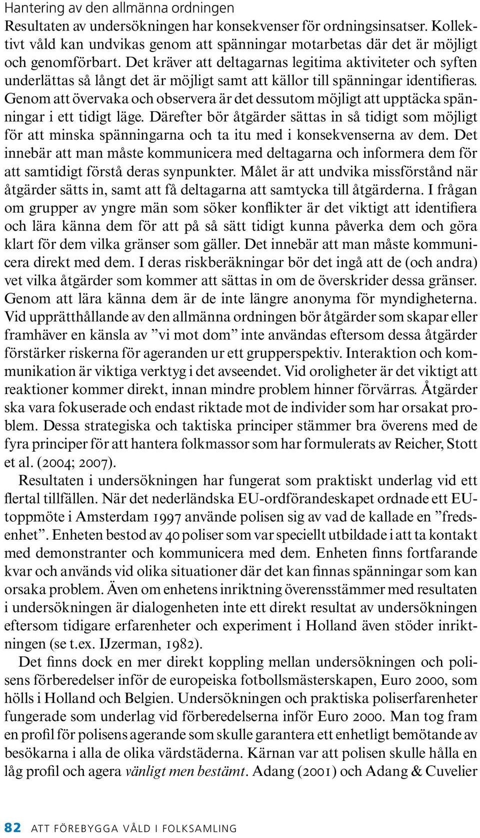 Det kräver att deltagarnas legitima aktiviteter och syften underlättas så långt det är möjligt samt att källor till spänningar identifieras.