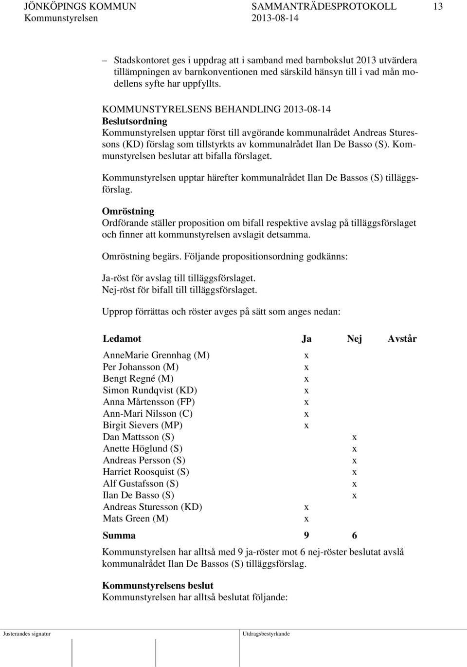 Kommunstyrelsen beslutar att bifalla förslaget. Kommunstyrelsen upptar härefter kommunalrådet Ilan De Bassos (S) tilläggsförslag.