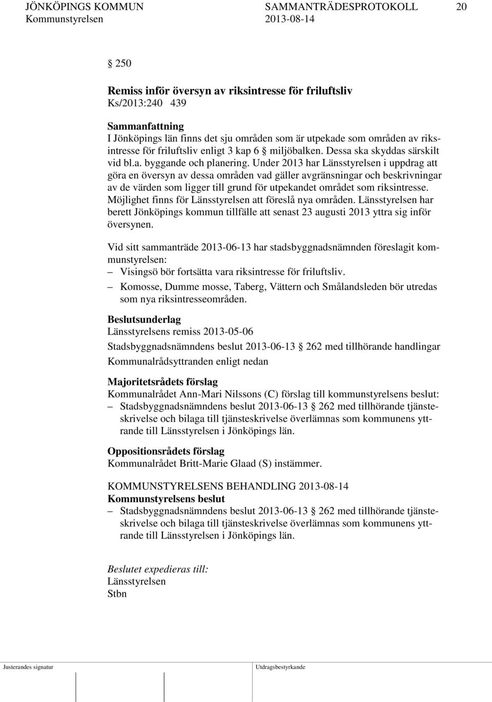 Under 2013 har Länsstyrelsen i uppdrag att göra en översyn av dessa områden vad gäller avgränsningar och beskrivningar av de värden som ligger till grund för utpekandet området som riksintresse.