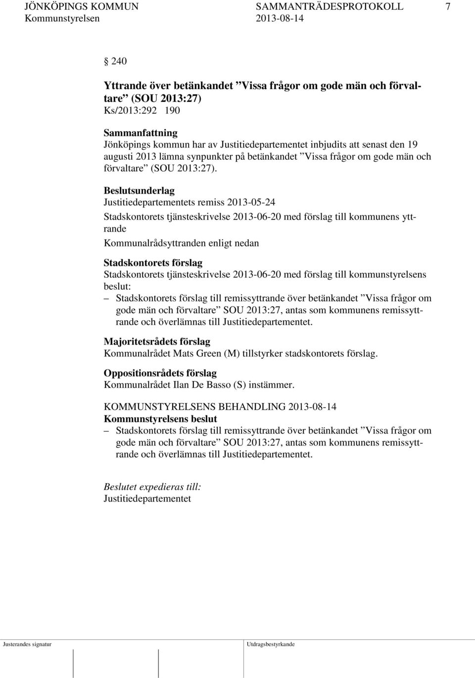 Justitiedepartementets remiss 2013-05-24 Stadskontorets tjänsteskrivelse 2013-06-20 med förslag till kommunens yttrande Stadskontorets förslag Stadskontorets tjänsteskrivelse 2013-06-20 med förslag