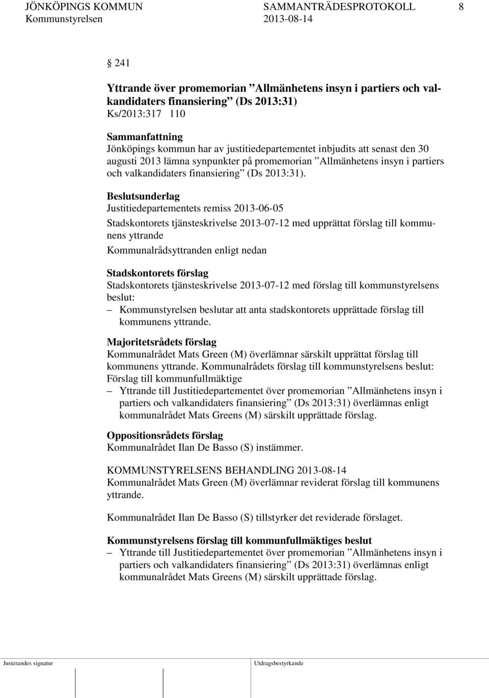 Justitiedepartementets remiss 2013-06-05 Stadskontorets tjänsteskrivelse 2013-07-12 med upprättat förslag till kommunens yttrande Stadskontorets förslag Stadskontorets tjänsteskrivelse 2013-07-12 med