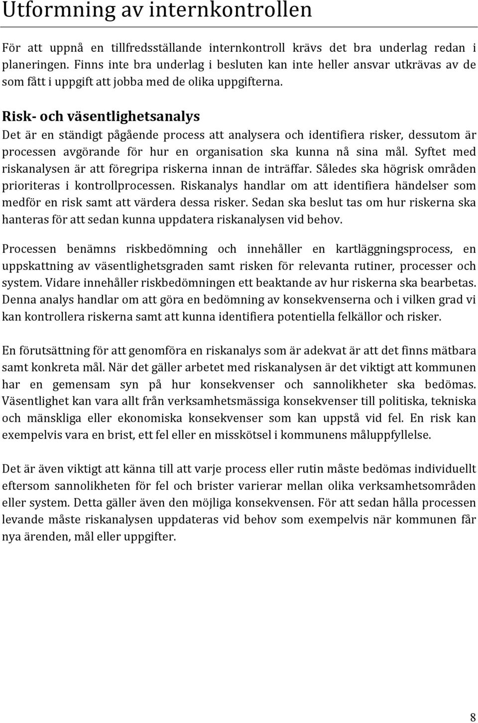 Risk- och väsentlighetsanalys Det är en ständigt pågående process att analysera och identifiera risker, dessutom är processen avgörande för hur en organisation ska kunna nå sina mål.