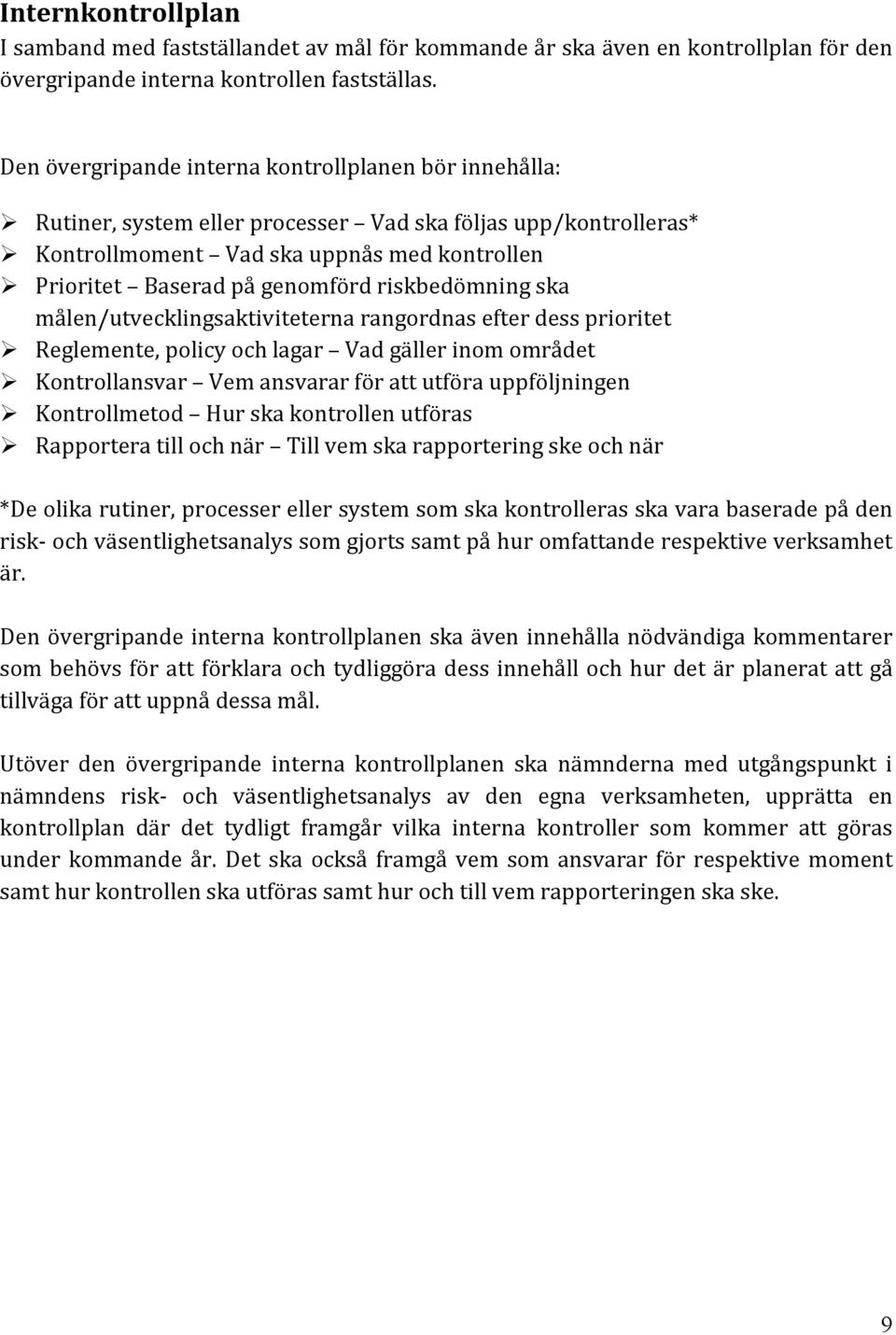 riskbedömning ska målen/utvecklingsaktiviteterna rangordnas efter dess prioritet Reglemente, policy och lagar Vad gäller inom området Kontrollansvar Vem ansvarar för att utföra uppföljningen