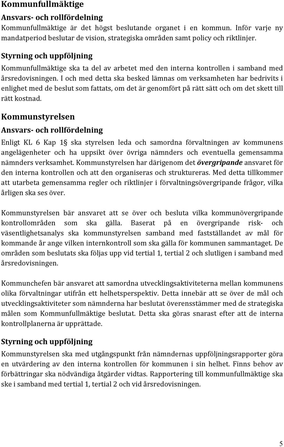 Styrning och uppföljning Kommunfullmäktige ska ta del av arbetet med den interna kontrollen i samband med årsredovisningen.