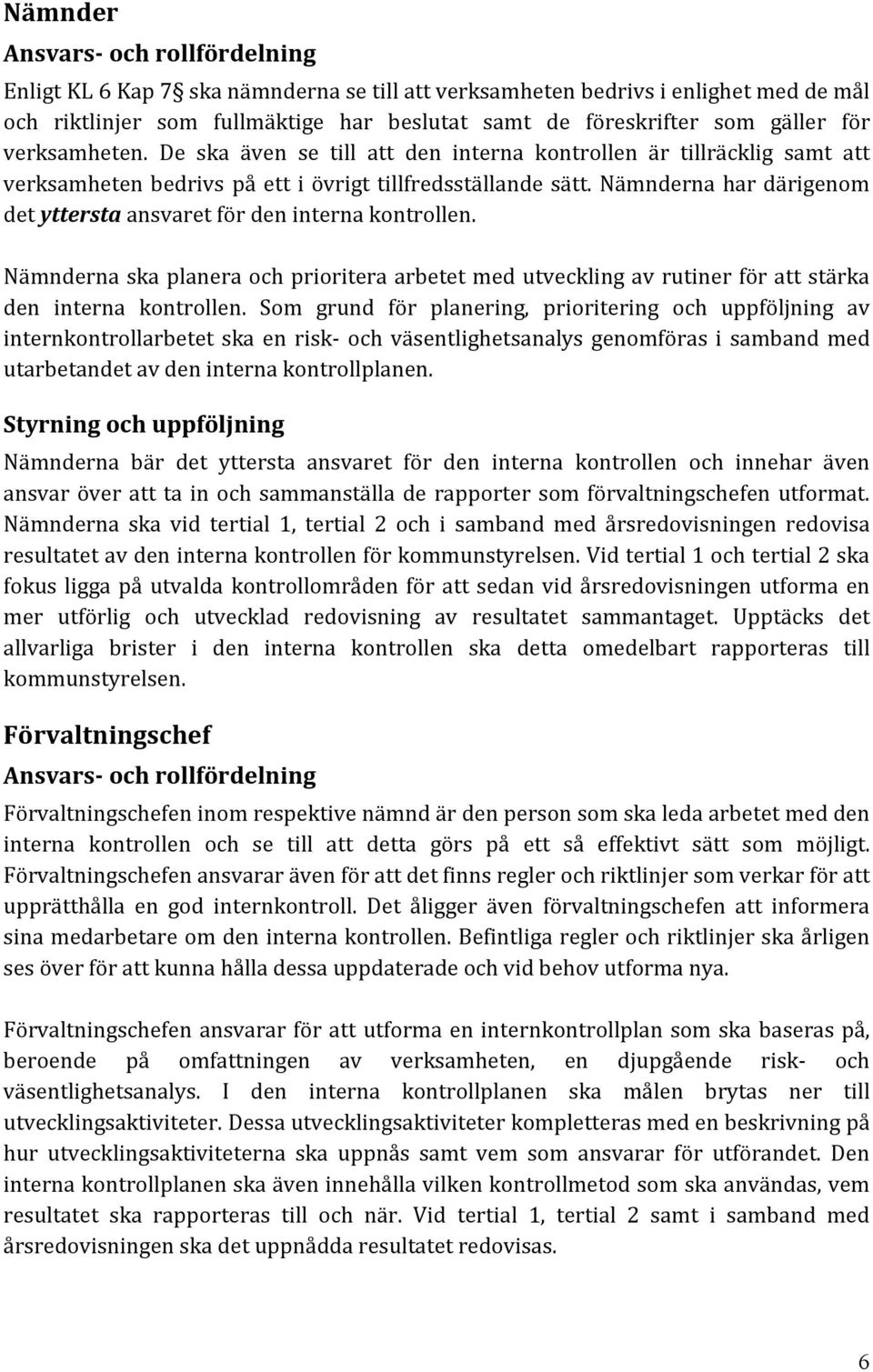 Nämnderna har därigenom det yttersta ansvaret för den interna kontrollen. Nämnderna ska planera och prioritera arbetet med utveckling av rutiner för att stärka den interna kontrollen.