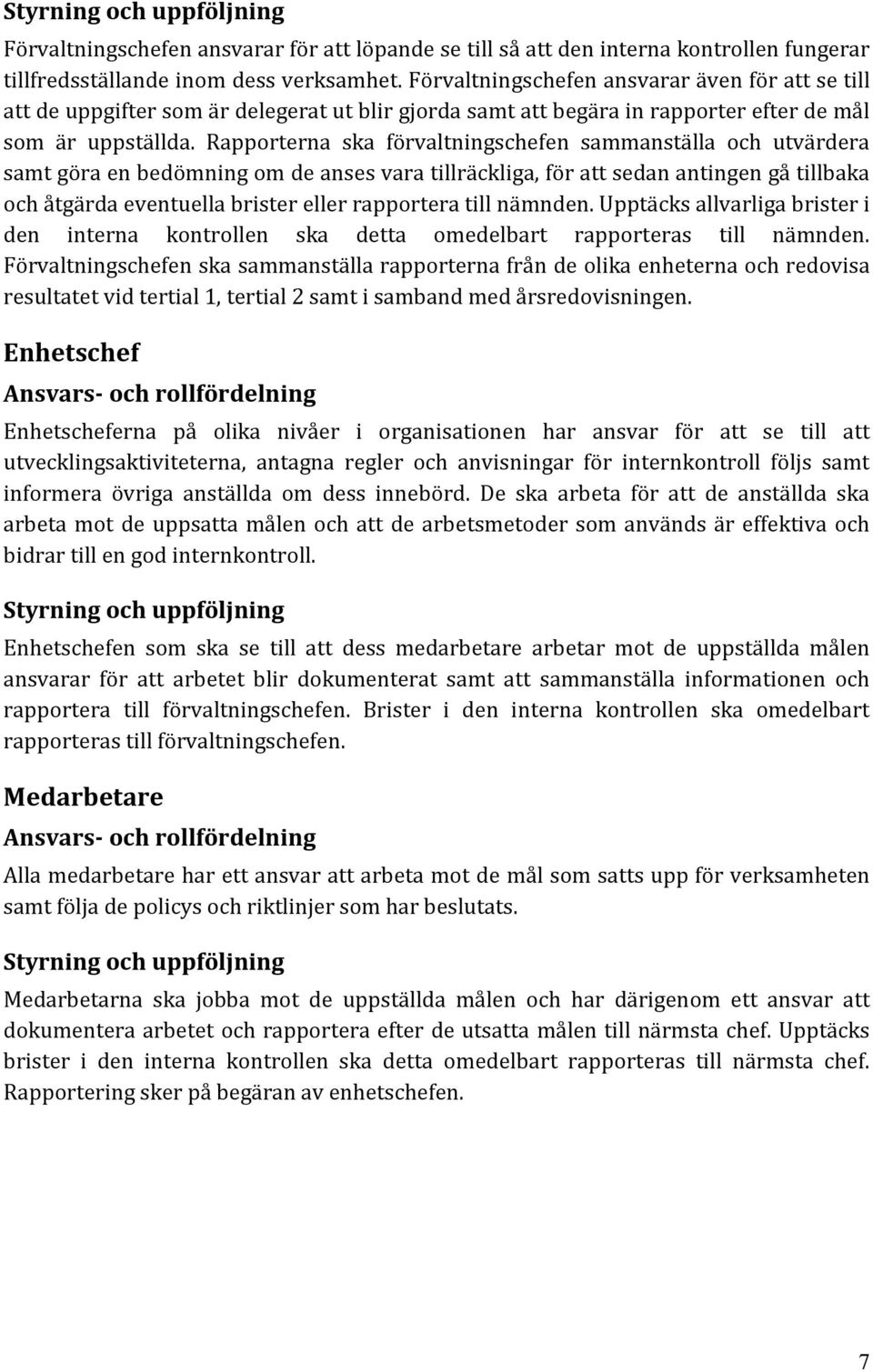 Rapporterna ska förvaltningschefen sammanställa och utvärdera samt göra en bedömning om de anses vara tillräckliga, för att sedan antingen gå tillbaka och åtgärda eventuella brister eller rapportera