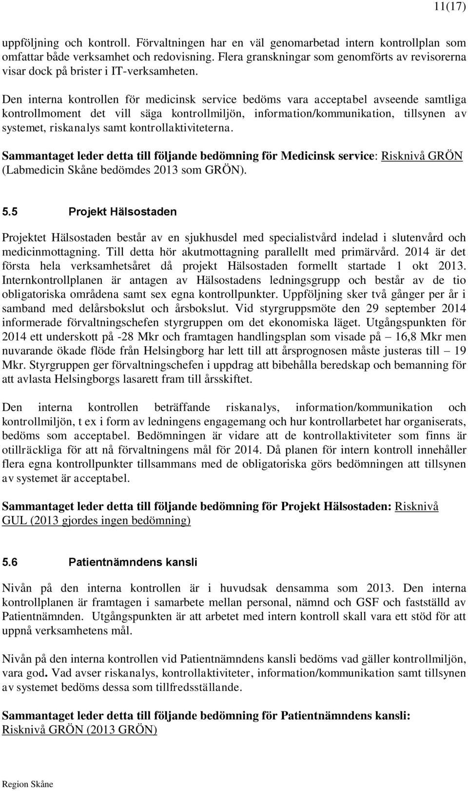 Den interna kontrollen för medicinsk service bedöms vara avseende samtliga kontrollmoment det vill säga kontrollmiljön, information/kommunikation, tillsynen av systemet, riskanalys samt