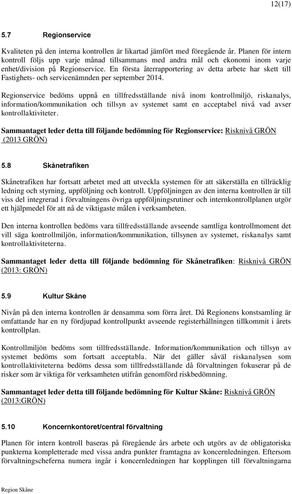 En första återrapportering av detta arbete har skett till Fastighets- och servicenämnden per september 2014.