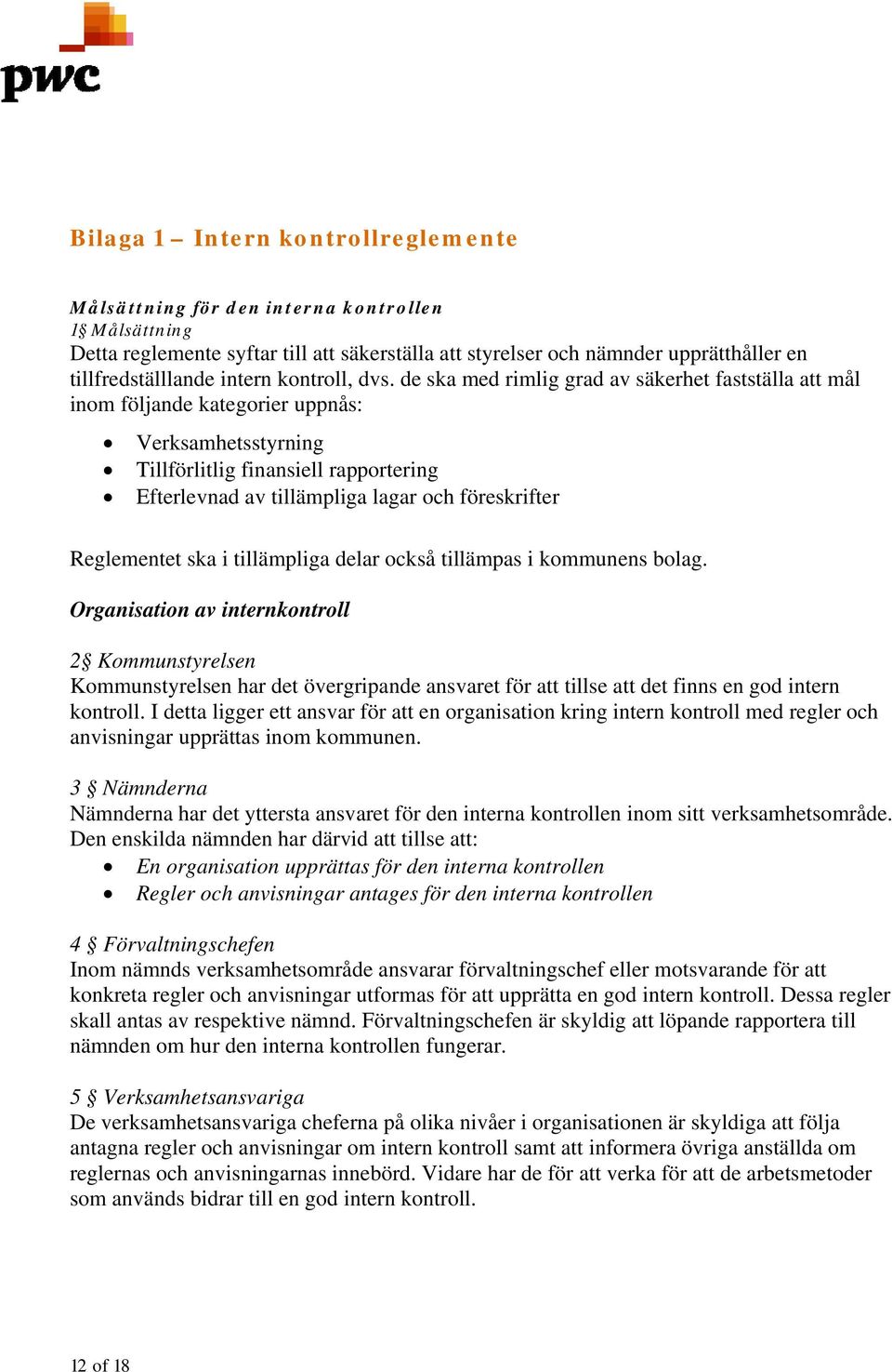 de ska med rimlig grad av säkerhet fastställa att mål inom följande kategorier uppnås: Verksamhetsstyrning Tillförlitlig finansiell rapportering Efterlevnad av tillämpliga lagar och föreskrifter