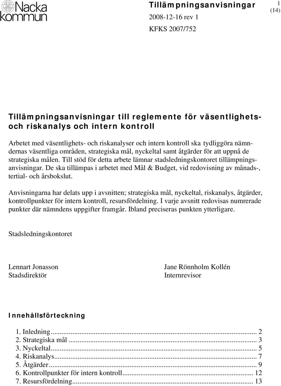 Till stöd för detta arbete lämnar stadsledningskontoret tillämpningsanvisningar. De ska tillämpas i arbetet med Mål & Budget, vid redovisning av månads-, tertial- och årsbokslut.