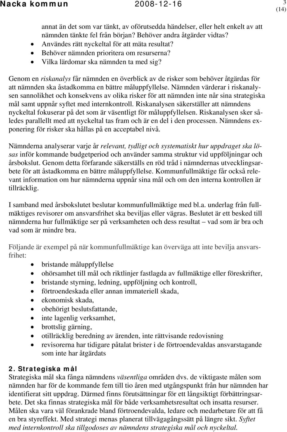 Genom en riskanalys får nämnden en överblick av de risker som behöver åtgärdas för att nämnden ska åstadkomma en bättre måluppfyllelse.