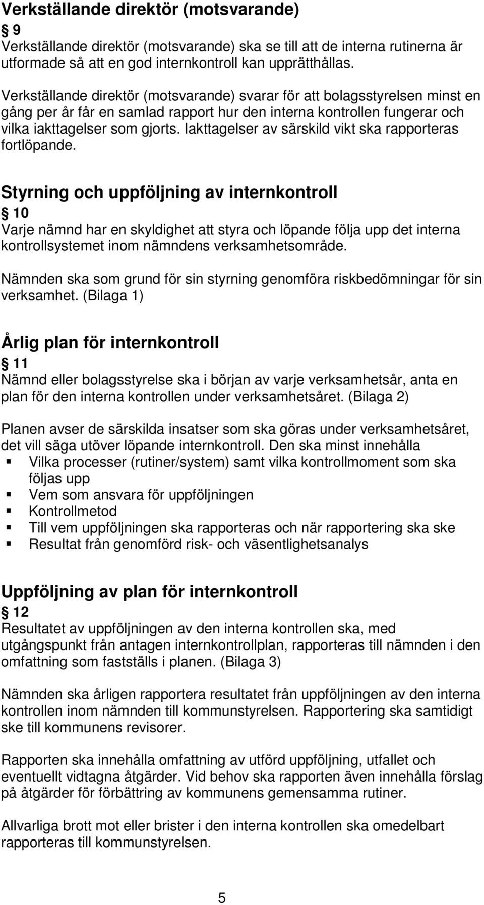 Iakttagelser av särskild vikt ska rapporteras fortlöpande.