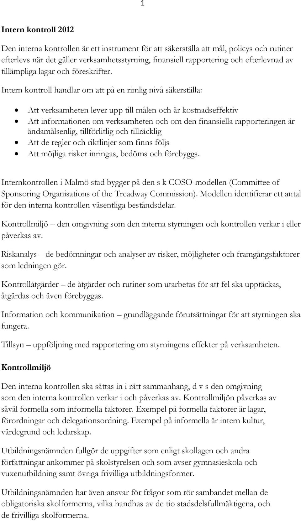 Intern kontroll handlar om att på en rimlig nivå säkerställa: Att verksamheten lever upp till målen och är kostnadseffektiv Att informationen om verksamheten och om den finansiella rapporteringen är