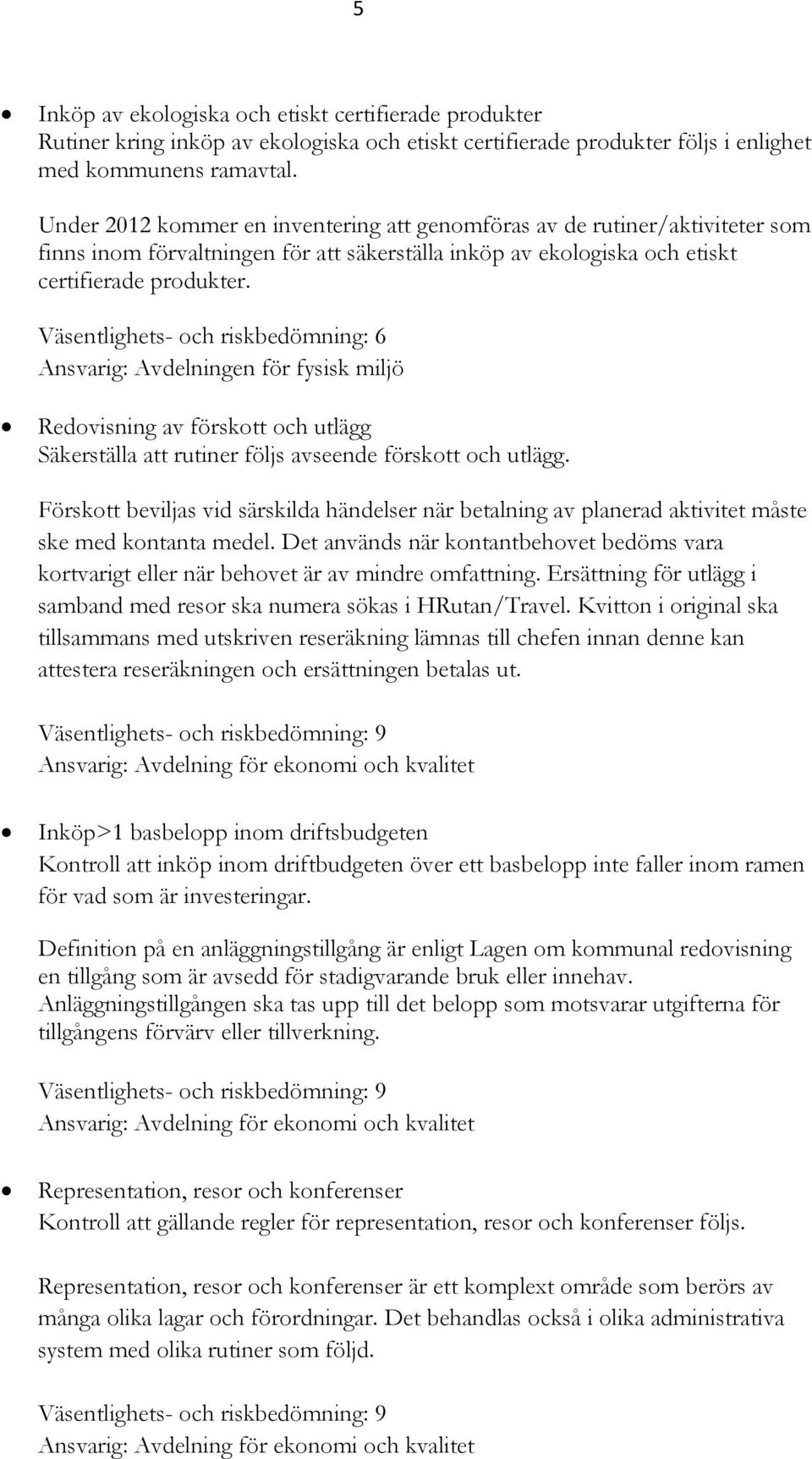 Väsentlighets- och riskbedömning: 6 Ansvarig: Avdelningen för fysisk miljö Redovisning av förskott och utlägg Säkerställa att rutiner följs avseende förskott och utlägg.