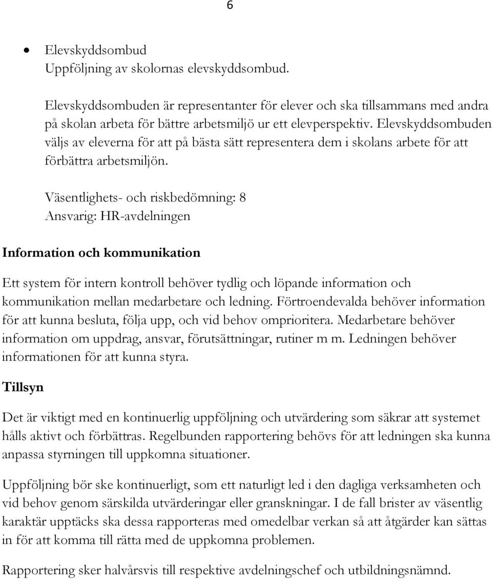 Väsentlighets- och riskbedömning: 8 Information och kommunikation Ett system för intern kontroll behöver tydlig och löpande information och kommunikation mellan medarbetare och ledning.