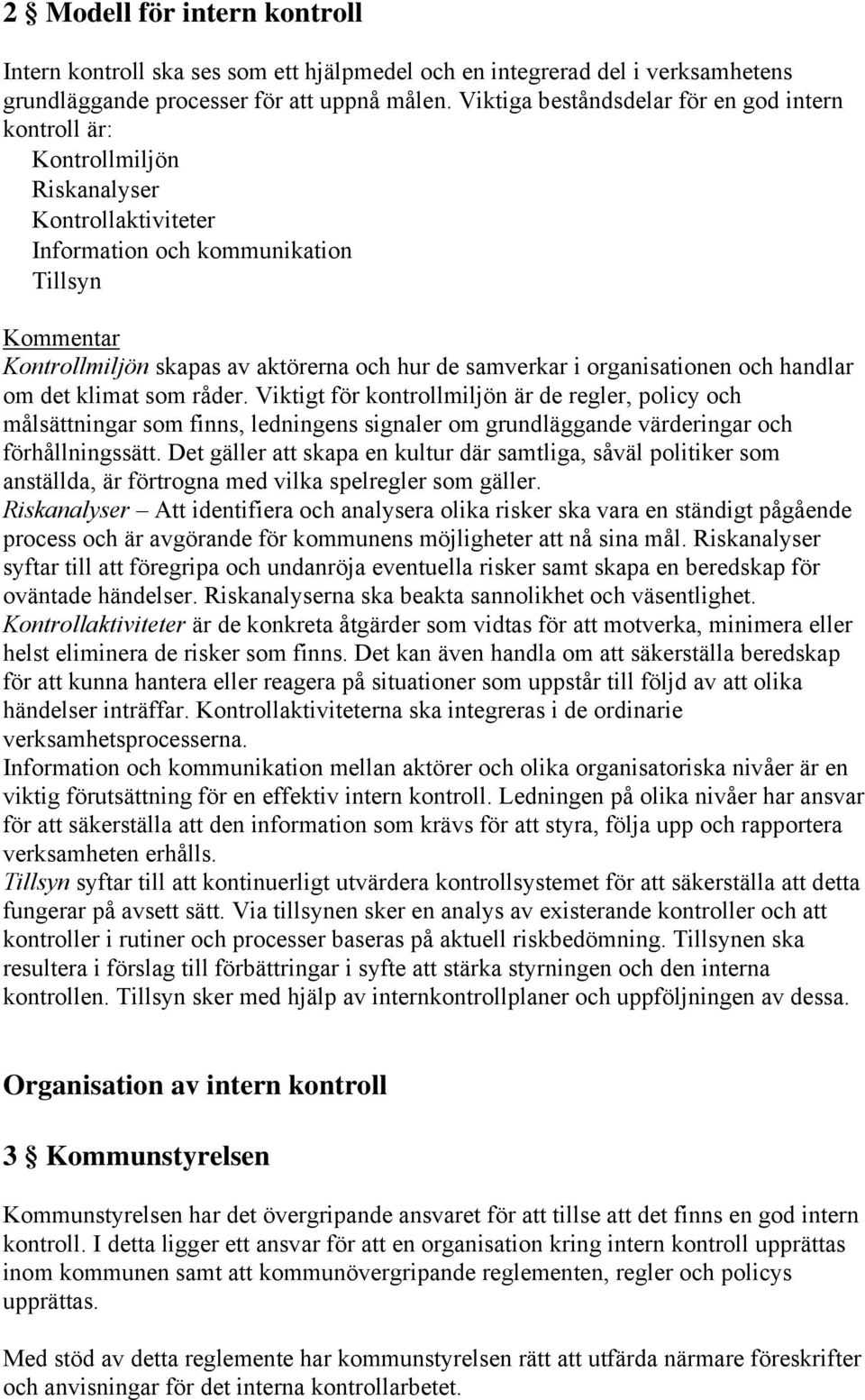 organisationen och handlar om det klimat som råder. Viktigt för kontrollmiljön är de regler, policy och målsättningar som finns, ledningens signaler om grundläggande värderingar och förhållningssätt.