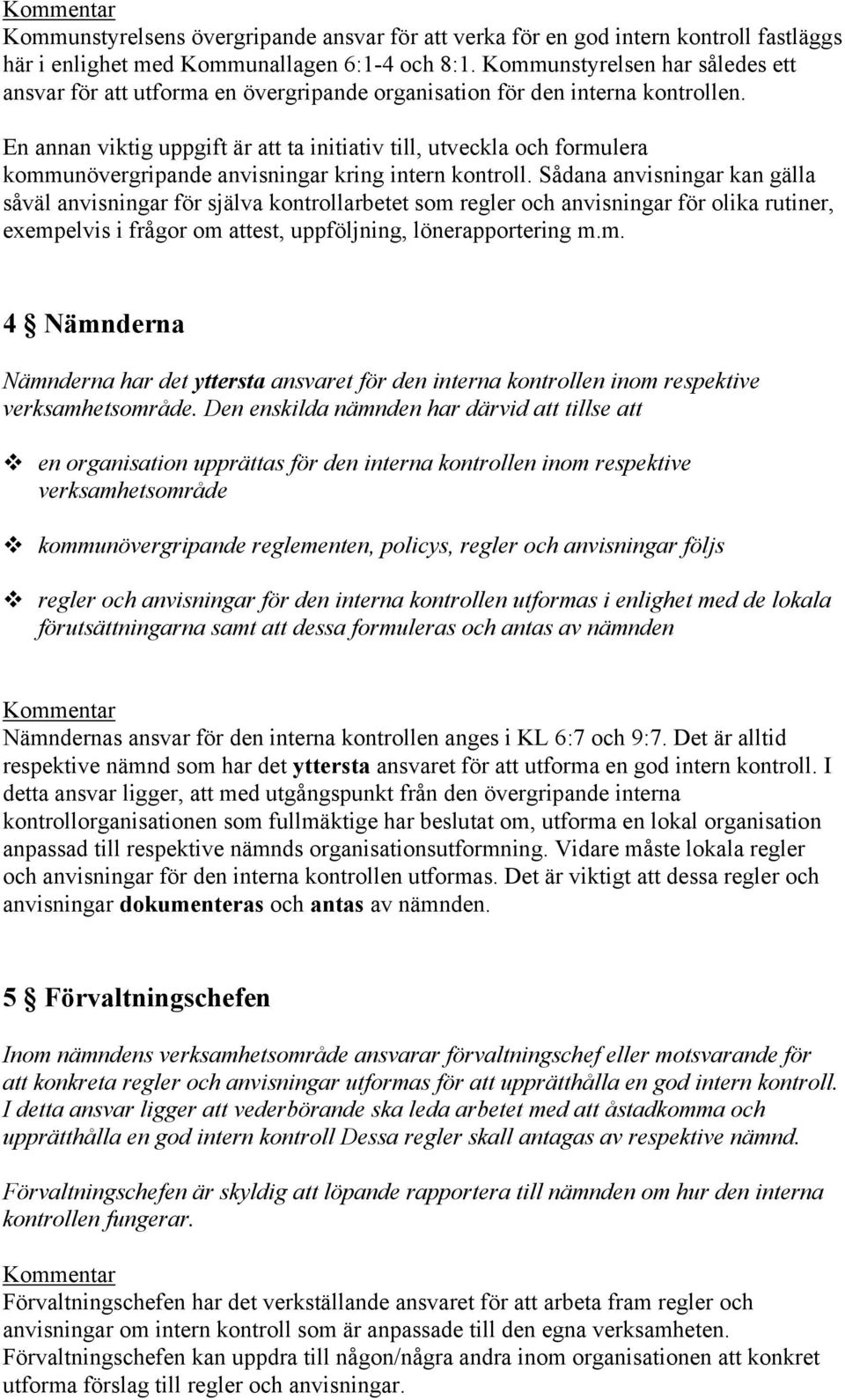En annan viktig uppgift är att ta initiativ till, utveckla och formulera kommunövergripande anvisningar kring intern kontroll.