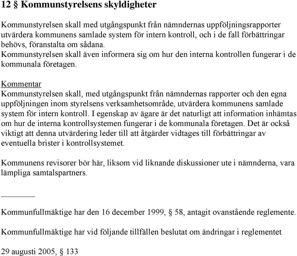 Kommunstyrelsen skall, med utgångspunkt från nämndernas rapporter och den egna uppföljningen inom styrelsens verksamhetsområde, utvärdera kommunens samlade system för intern kontroll.