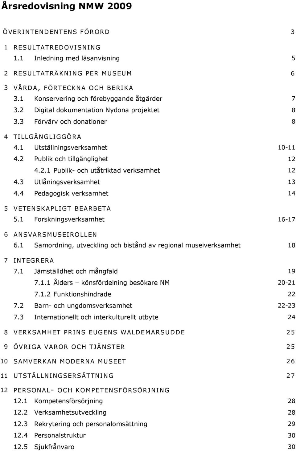 2 Publik och tillgänglighet 12 4.2.1 Publik- och utåtriktad verksamhet 12 4.3 Utlåningsverksamhet 13 4.4 Pedagogisk verksamhet 14 5 VETE NSKAPLI GT BEARBETA 5.