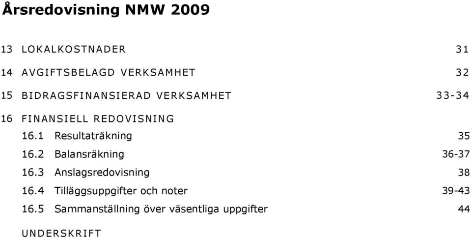 1 Resultaträkning 35 16.2 Balansräkning 36-37 16.3 Anslagsredovisning 38 16.