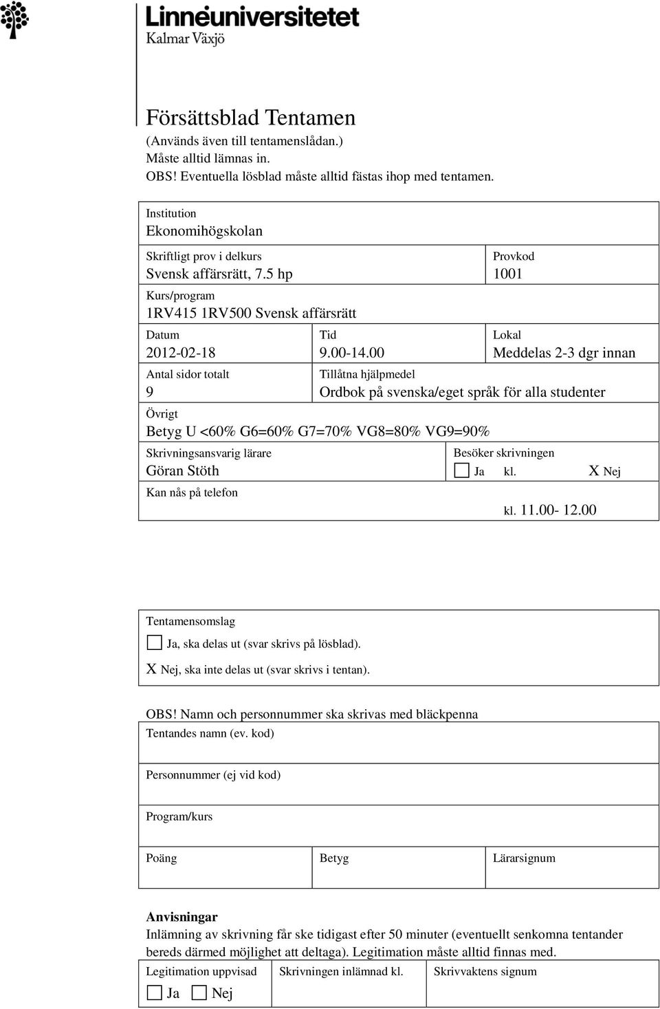 00 Provkod 1001 Lokal Meddelas 2-3 dgr innan Tillåtna hjälpmedel Ordbok på svenska/eget språk för alla studenter Övrigt Betyg U <60% G6=60% G7=70% VG8=80% VG9=90% Skrivningsansvarig lärare Göran