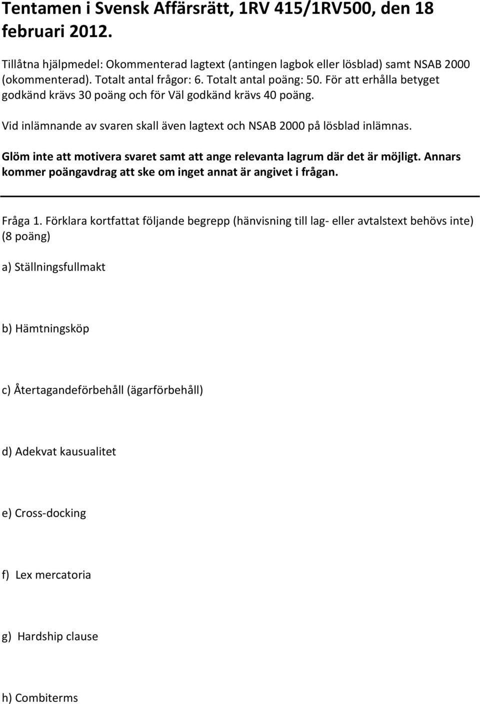 Glöm inte att motivera svaret samt att ange relevanta lagrum där det är möjligt. Annars kommer poängavdrag att ske om inget annat är angivet i frågan. Fråga 1.