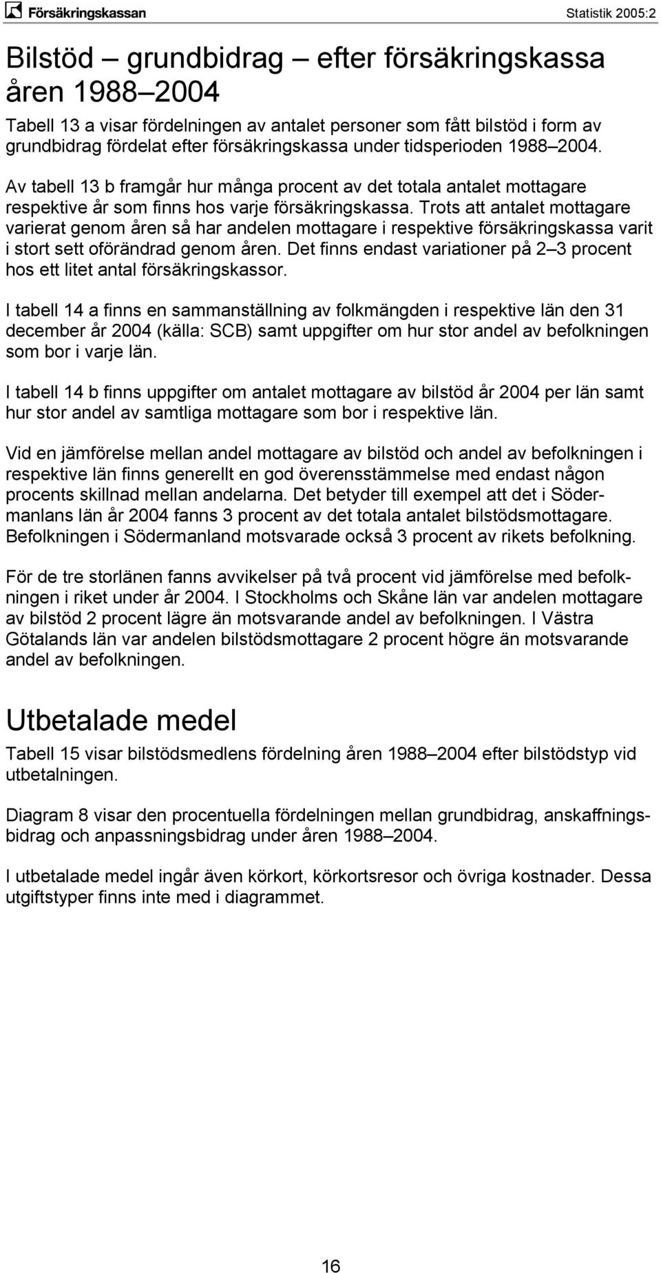 Trots att antalet mottagare varierat genom åren så har andelen mottagare i respektive försäkringskassa varit i stort sett oförändrad genom åren.