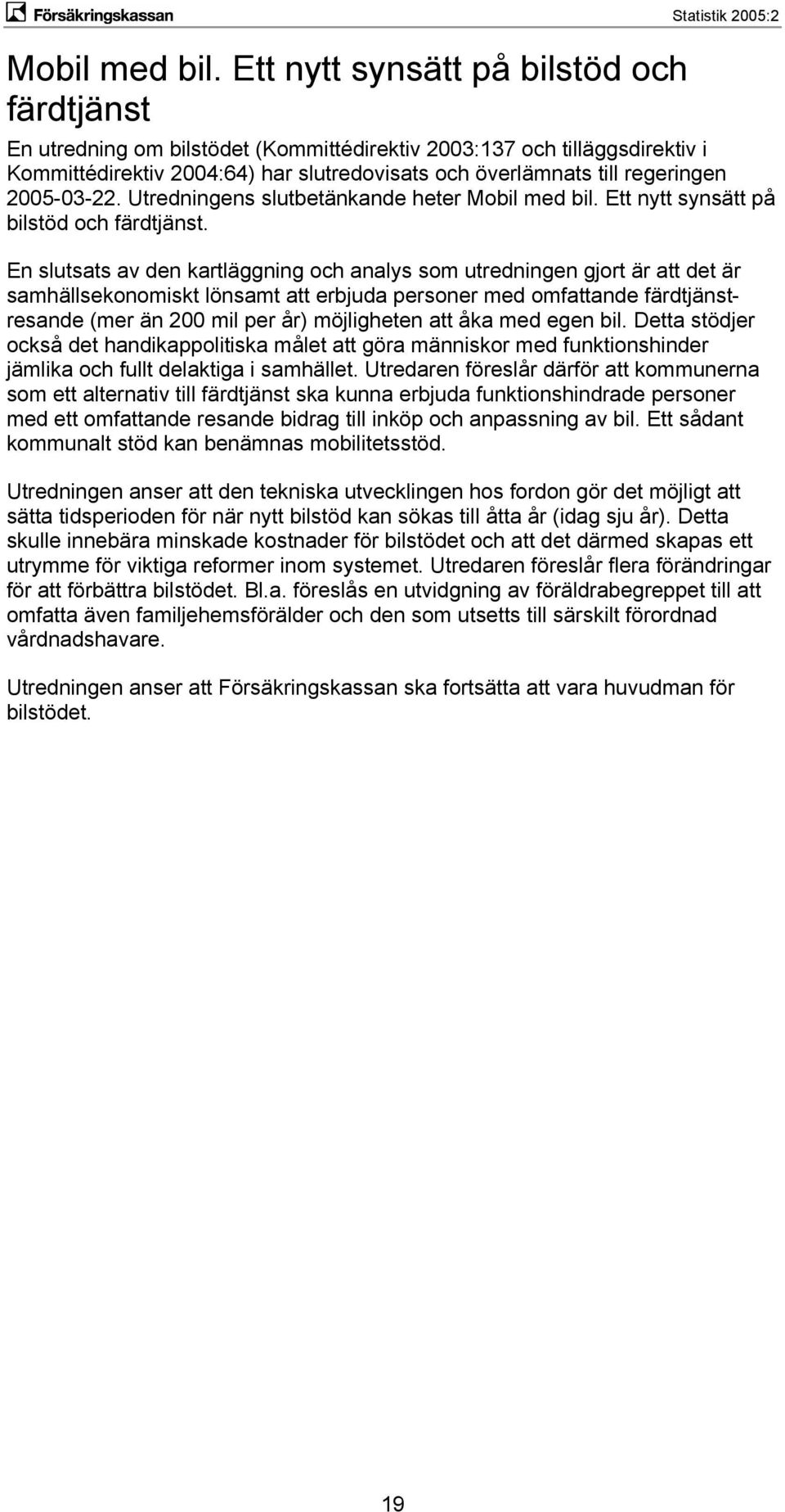 till regeringen 2005-03-22. Utredningens slutbetänkande heter  Ett nytt synsätt på bilstöd och färdtjänst.