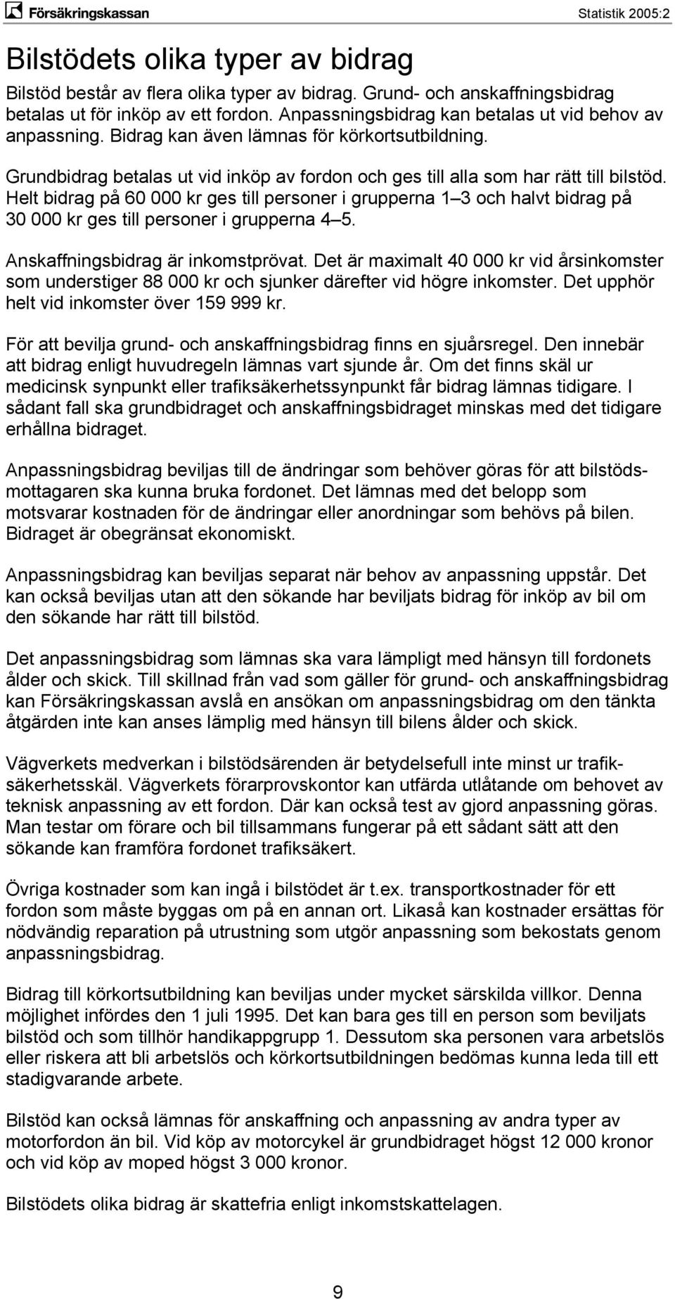 Helt bidrag på 60 000 kr ges till personer i grupperna 1 3 och halvt bidrag på 30 000 kr ges till personer i grupperna 4 5. Anskaffningsbidrag är inkomstprövat.