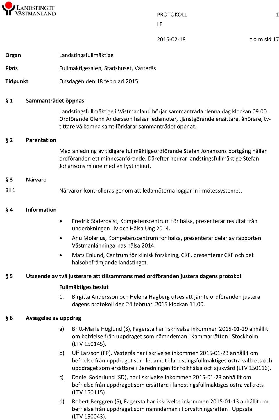 2 Parentation 3 Närvaro Med anledning av tidigare fullmäktigeordförande Stefan Johansons bortgång håller ordföranden ett minnesanförande.