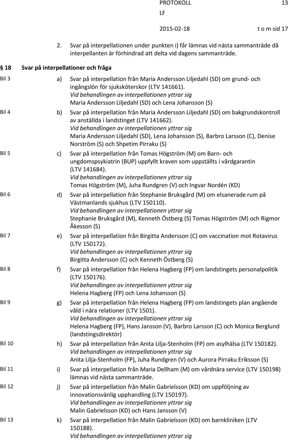 Maria Andersson Liljedahl (SD) och Lena Johansson (S) Bil 4 b) Svar på interpellation från Maria Andersson Liljedahl (SD) om bakgrundskontroll av anställda i landstinget (LTV 141662).