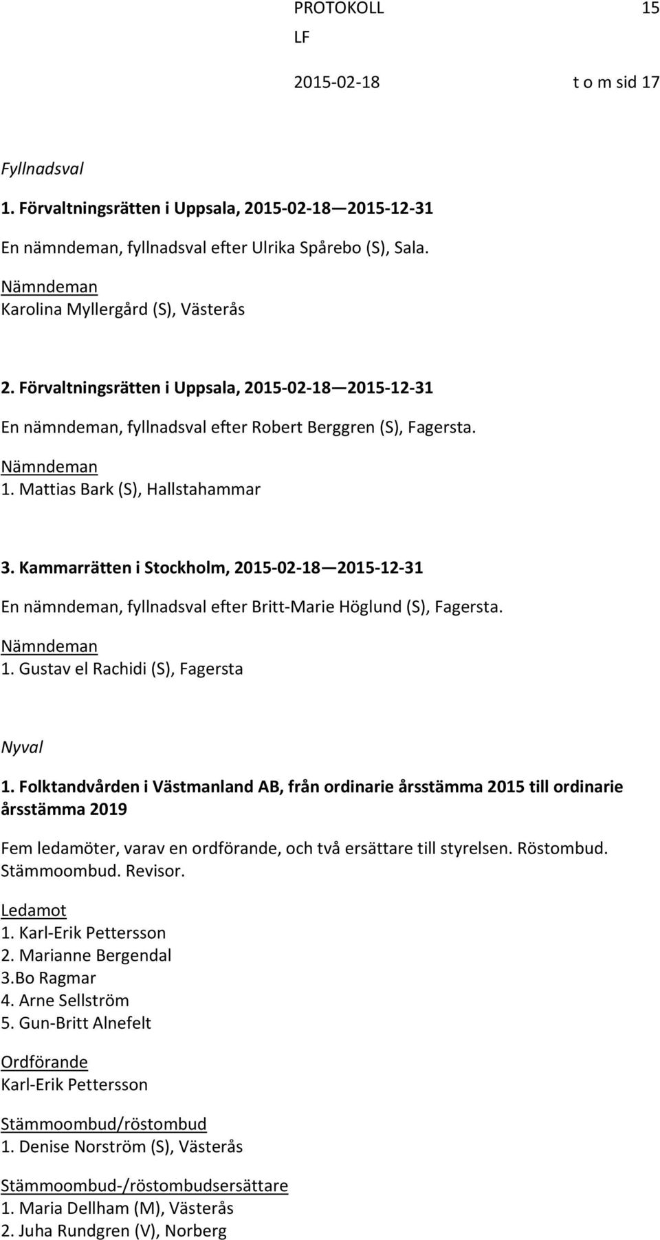 Kammarrätten i Stockholm, 2015 02 18 2015 12 31 En nämndeman, fyllnadsval efter Britt Marie Höglund (S), Fagersta. Nämndeman 1. Gustav el Rachidi (S), Fagersta Nyval 1.