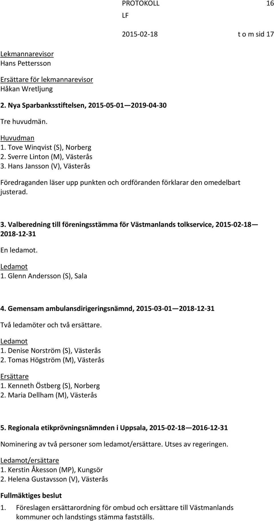 Ledamot 1. Glenn Andersson (S), Sala 4. Gemensam ambulansdirigeringsnämnd, 2015 03 01 2018 12 31 Två ledamöter och två ersättare. Ledamot 1. Denise Norström (S), Västerås 2.