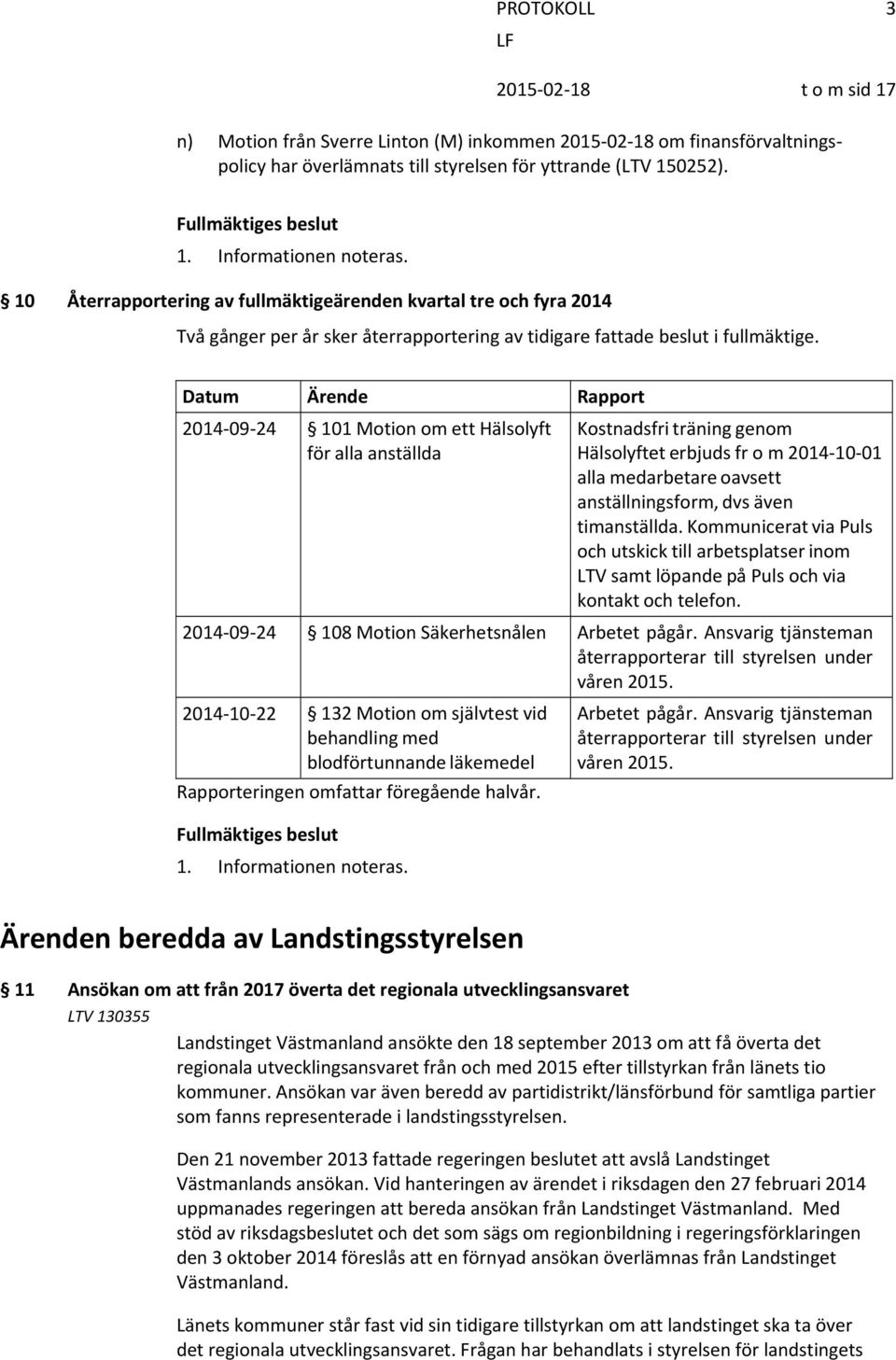 Datum Ärende Rapport 2014 09 24 101 Motion om ett Hälsolyft för alla anställda Rapporteringen omfattar föregående halvår. Fullmäktiges beslut 1. Informationen noteras.