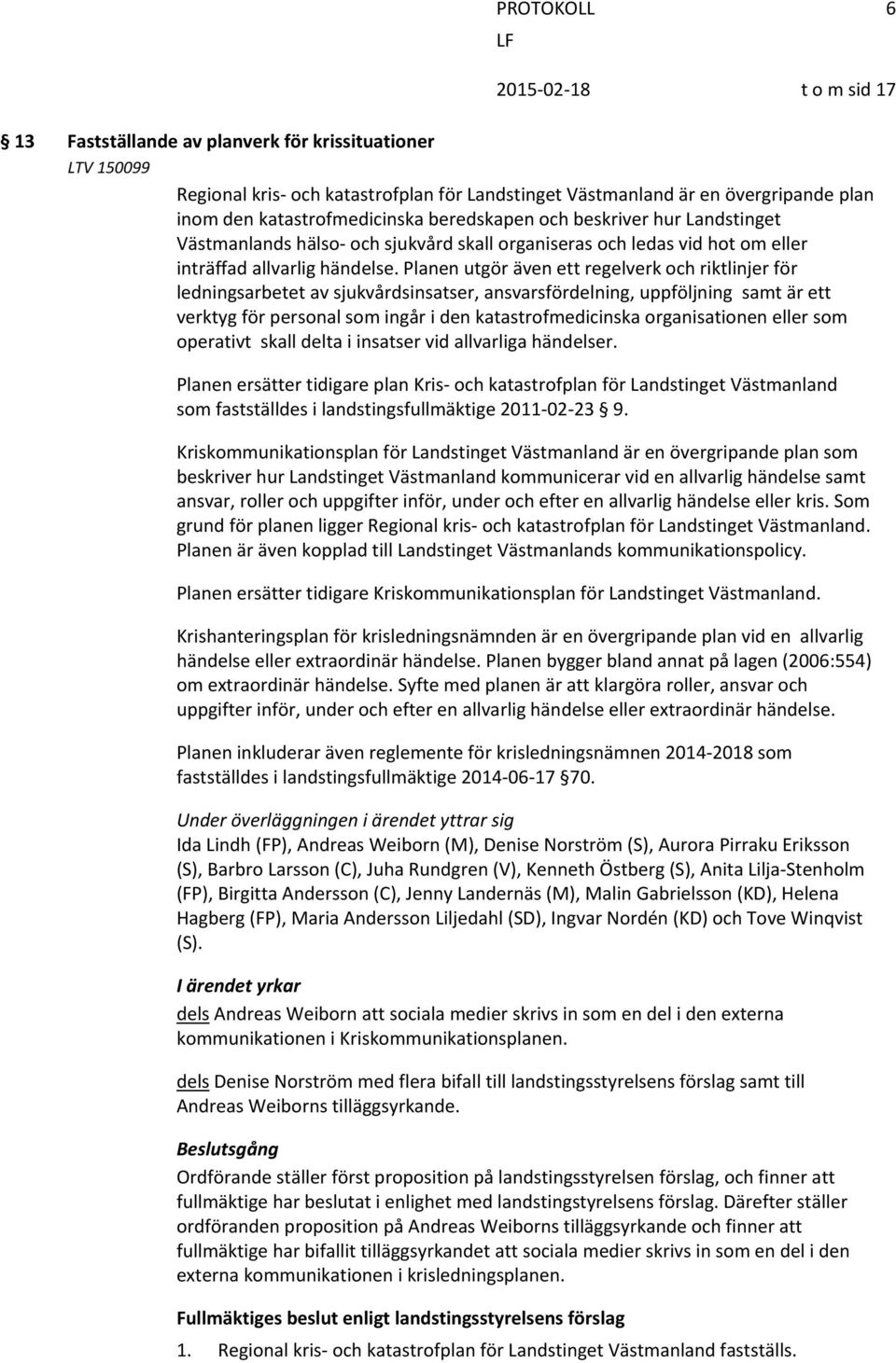 Planen utgör även ett regelverk och riktlinjer för ledningsarbetet av sjukvårdsinsatser, ansvarsfördelning, uppföljning samt är ett verktyg för personal som ingår i den katastrofmedicinska