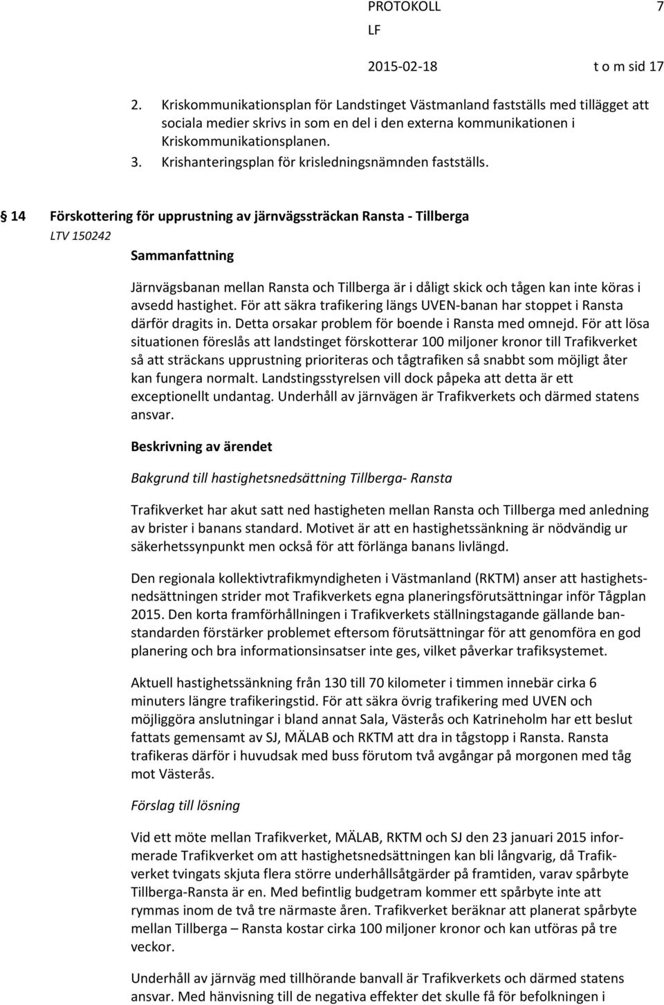 14 Förskottering för upprustning av järnvägssträckan Ransta Tillberga LTV 150242 Sammanfattning Järnvägsbanan mellan Ransta och Tillberga är i dåligt skick och tågen kan inte köras i avsedd hastighet.