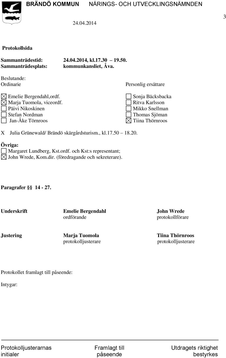 skärgårdsturism., kl.17.50 18.20. Övriga: Margaret Lundberg, Kst.ordf. och Kst:s representant; John Wrede, Kom.dir. (föredragande och sekreterare). Paragrafer 14-27.