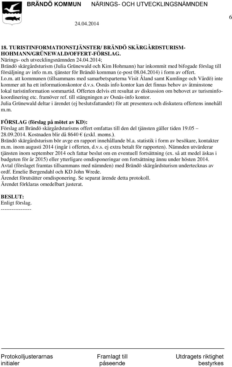 2014) i form av offert. I.o.m. att kommunen (tillsammans med samarbetsparterna Visit Åland samt Kumlinge och Vårdö) inte kommer att ha ett informationskontor d.v.s. Osnäs info kontor kan det finnas behov av åtminstone lokal turistinformation sommartid.