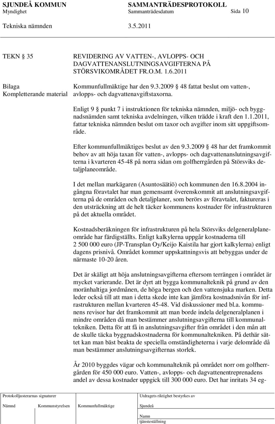 1.2011, fattar tekniska nämnden beslut om taxor och avgifter inom sitt uppgiftsområde. Efter kommunfullmäktiges beslut av den 9.3.