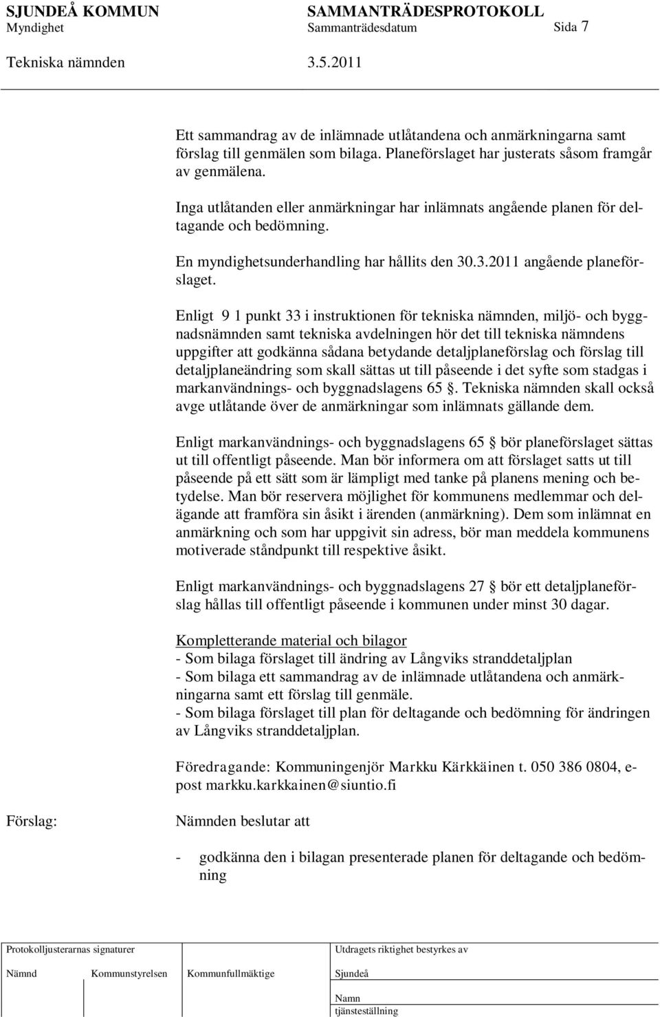 Enligt 9 1 punkt 33 i instruktionen för tekniska nämnden, miljö- och byggnadsnämnden samt tekniska avdelningen hör det till tekniska nämndens uppgifter att godkänna sådana betydande