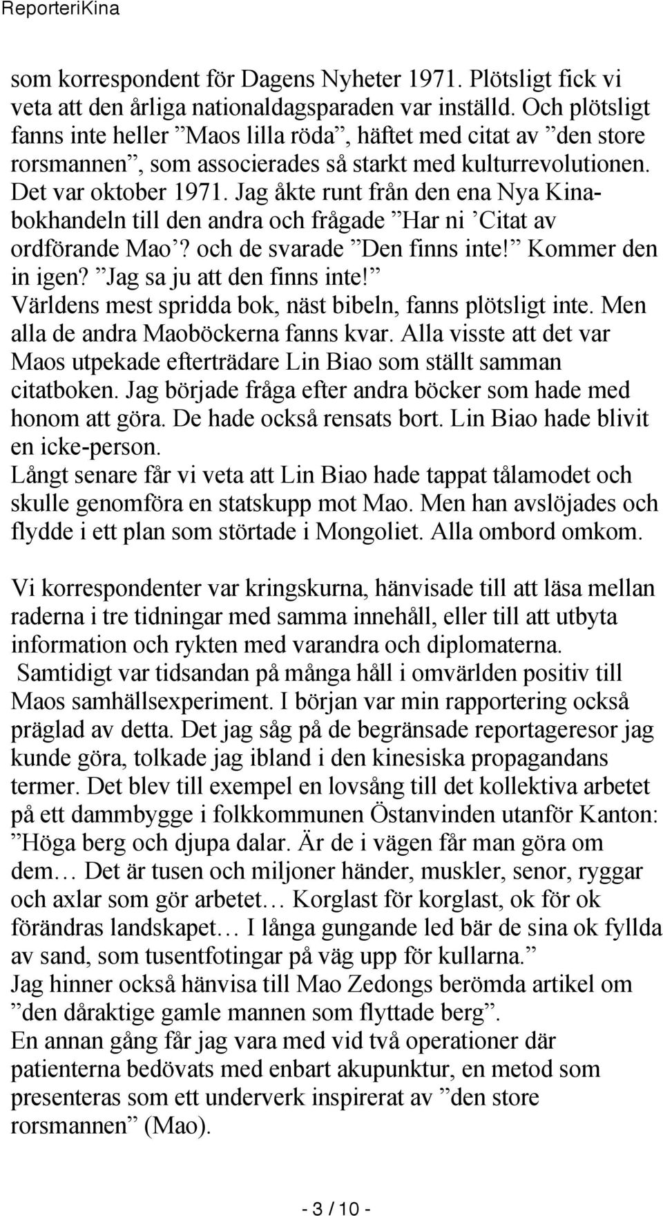 Jag åkte runt från den ena Nya Kinabokhandeln till den andra och frågade Har ni Citat av ordförande Mao? och de svarade Den finns inte! Kommer den in igen? Jag sa ju att den finns inte!