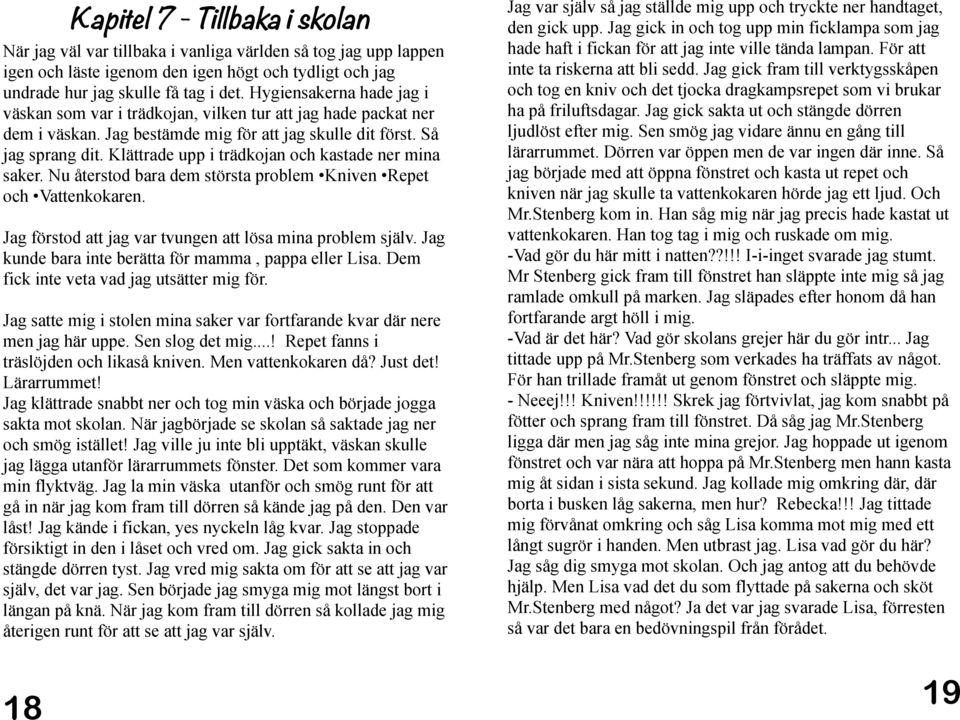 Klättrade upp i trädkojan och kastade ner mina saker. Nu återstod bara dem största problem Kniven Repet och Vattenkokaren. Jag förstod att jag var tvungen att lösa mina problem själv.