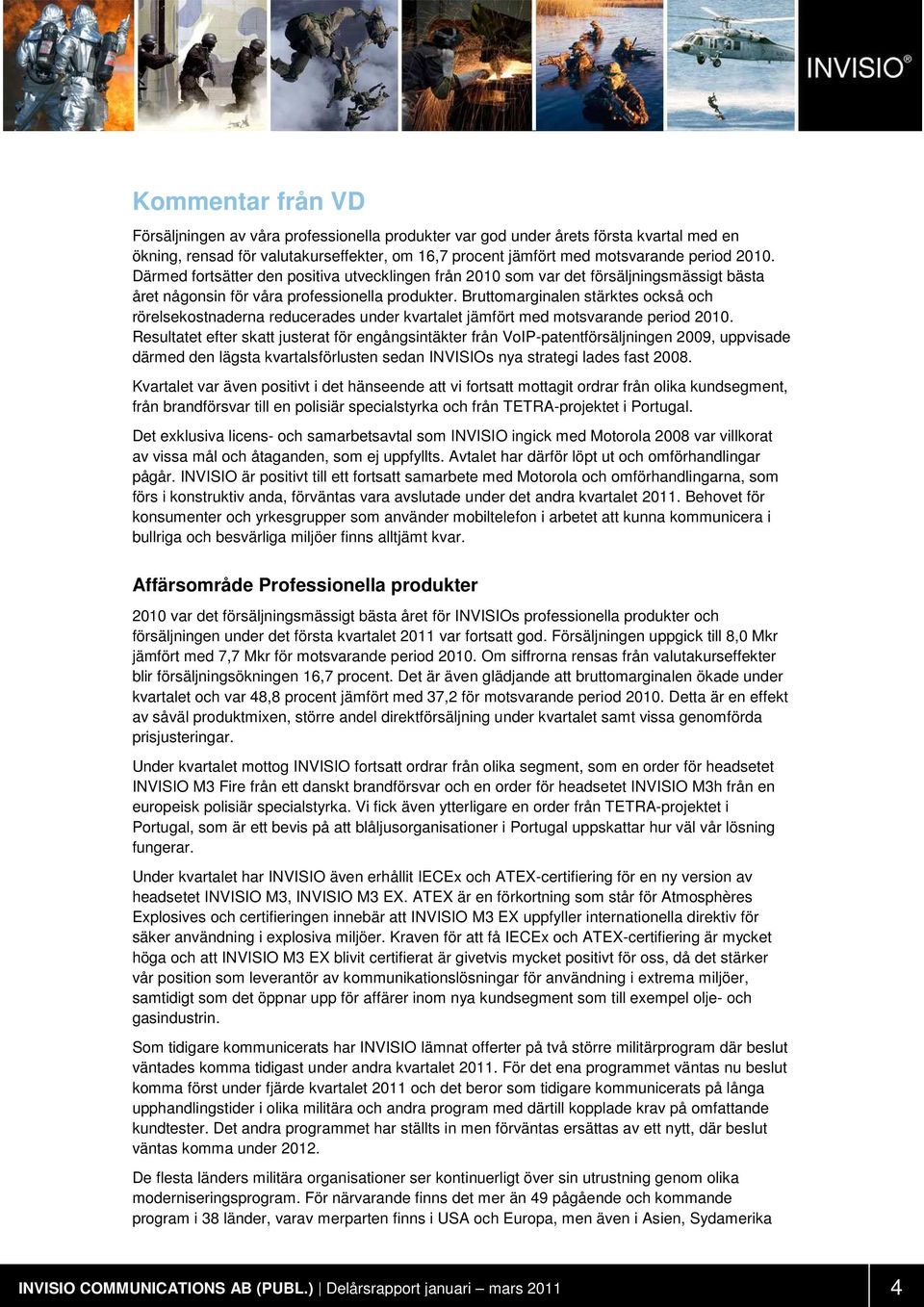 Bruttomarginalen stärktes också och rörelsekostnaderna reducerades under kvartalet jämfört med motsvarande period 2010.