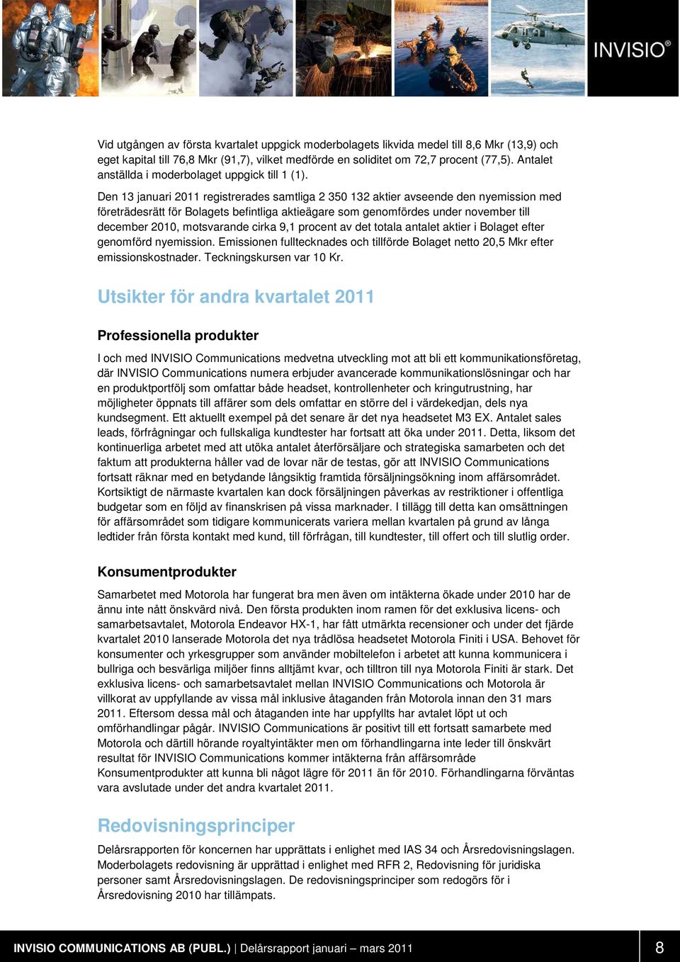 Den 13 januari 2011 registrerades samtliga 2 350 132 aktier avseende den nyemission med företrädesrätt för Bolagets befintliga aktieägare som genomfördes under november till december 2010,