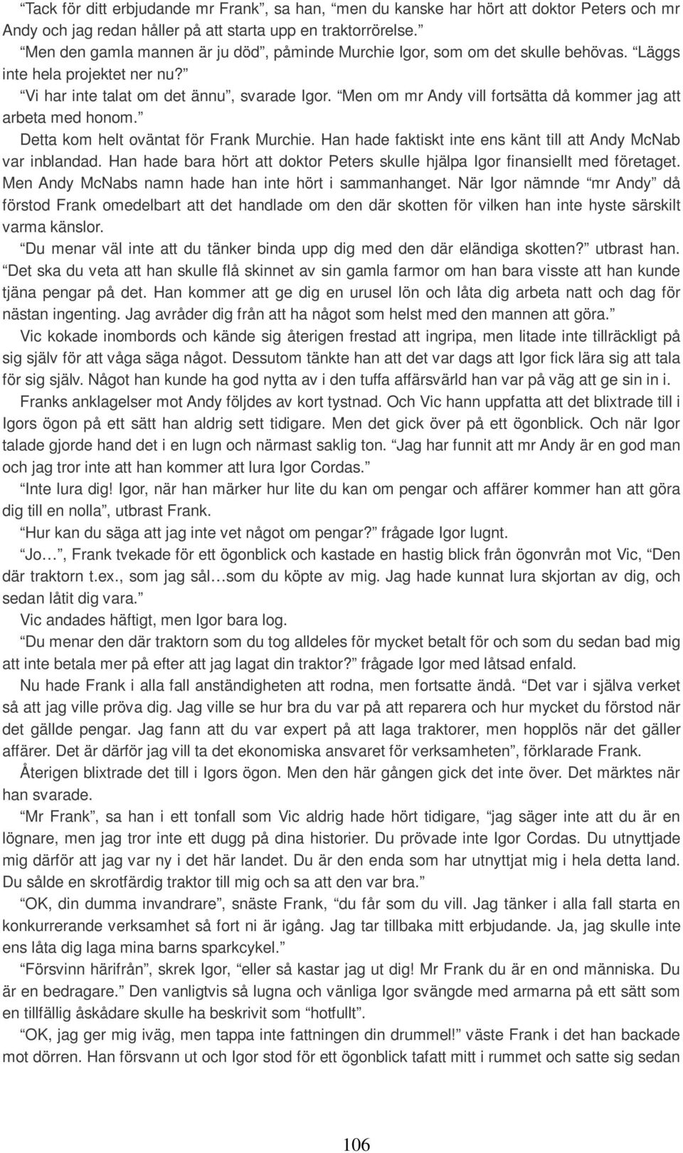 Men om mr Andy vill fortsätta då kommer jag att arbeta med honom. Detta kom helt oväntat för Frank Murchie. Han hade faktiskt inte ens känt till att Andy McNab var inblandad.