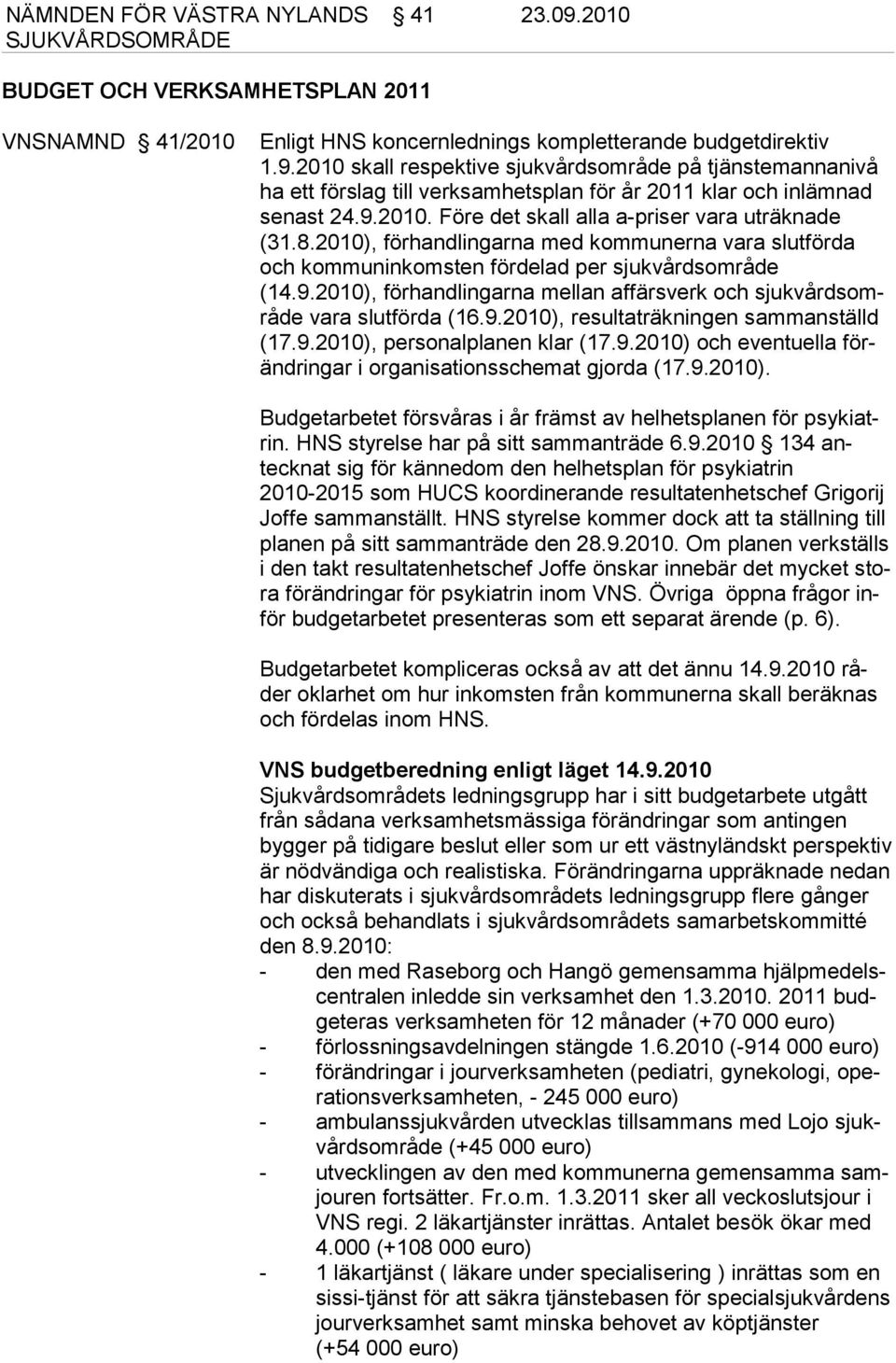 9.2010), resultaträkningen sammanställd (17.9.2010), personalplanen klar (17.9.2010) och eventuella förändringar i organisationsschemat gjorda (17.9.2010). Budgetarbetet försvåras i år främst av helhetsplanen för psykiatrin.