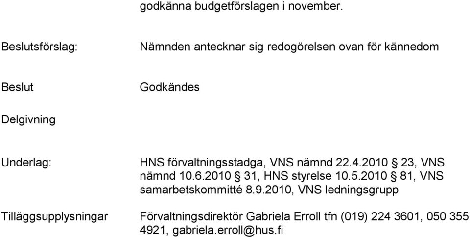 Underlag: HNS förvaltningsstadga, VNS nämnd 22.4.2010 23, VNS nämnd 10.6.2010 31, HNS styrelse 10.5.