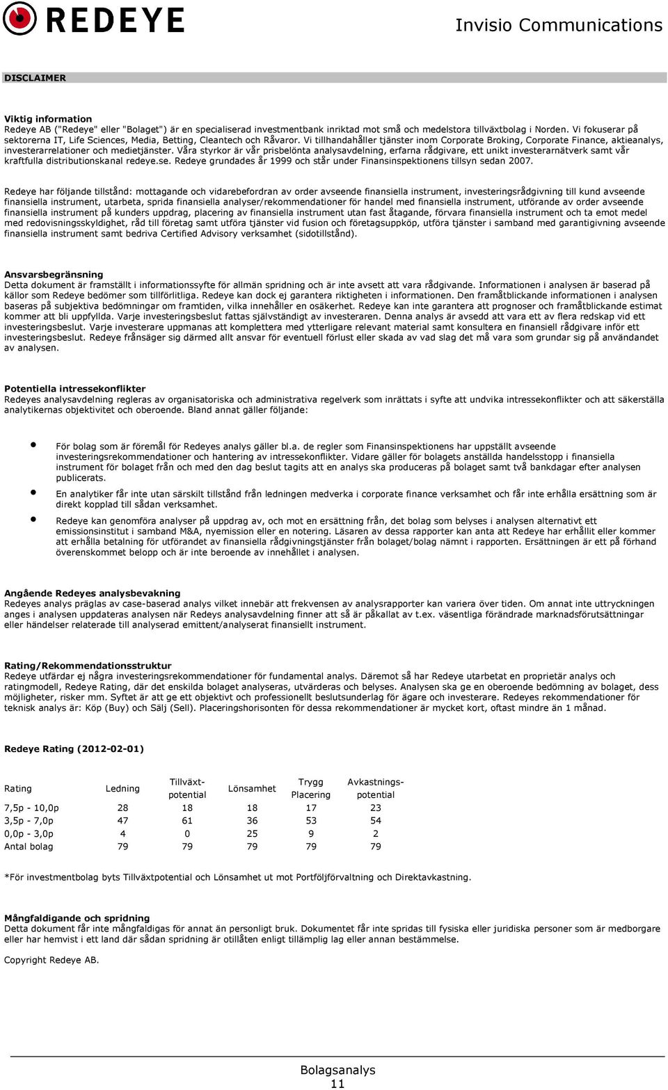 Vi tillhandahåller tjänster inom Corporate Broking, Corporate Finance, aktieanalys, investerarrelationer och medietjänster.