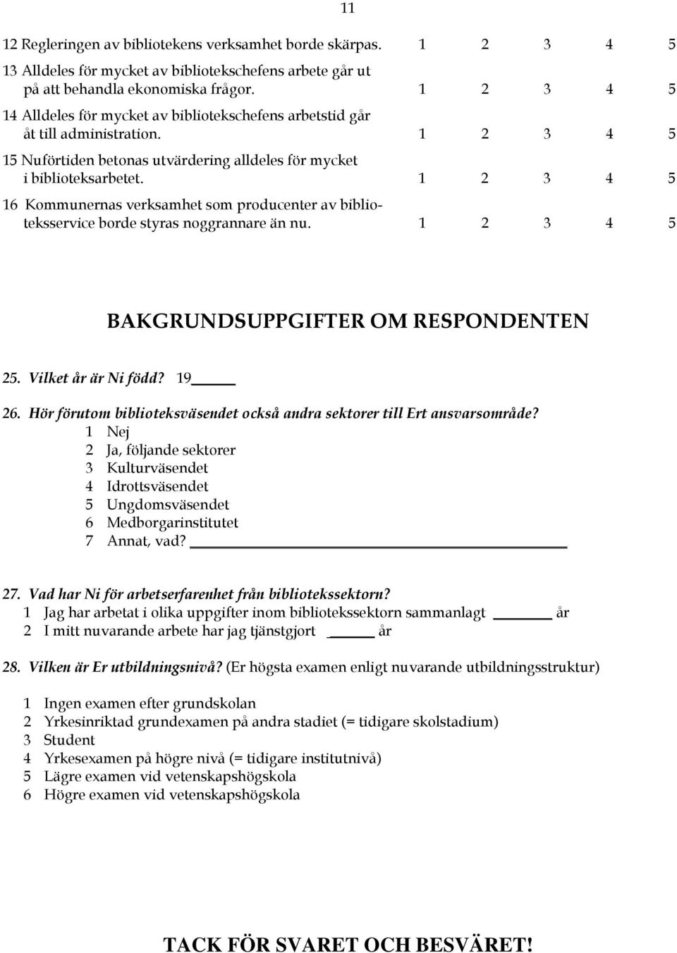 1 2 3 4 5 16 Kommunernas verksamhet som producenter av biblioteksservice borde styras noggrannare än nu. 1 2 3 4 5 BAKGRUNDSUPPGIFTER OM RESPONDENTEN 25. Vilket år är Ni född? 19 26.