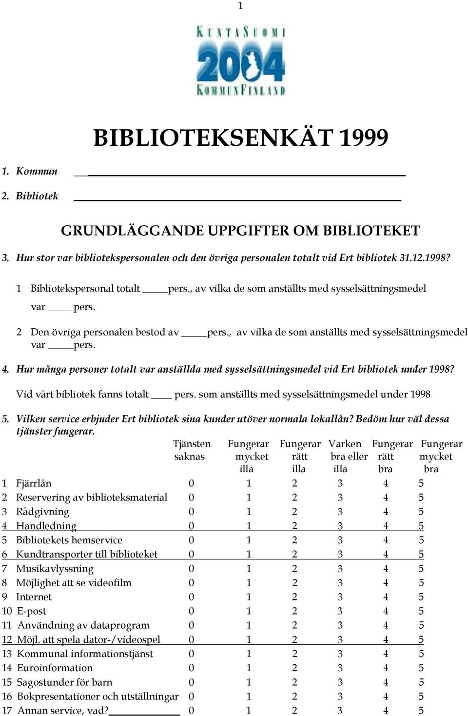 Hur många personer totalt var anställda med sysselsättningsmedel vid Ert bibliotek under 1998? Vid vårt bibliotek fanns totalt pers. som anställts med sysselsättningsmedel under 1998 5.